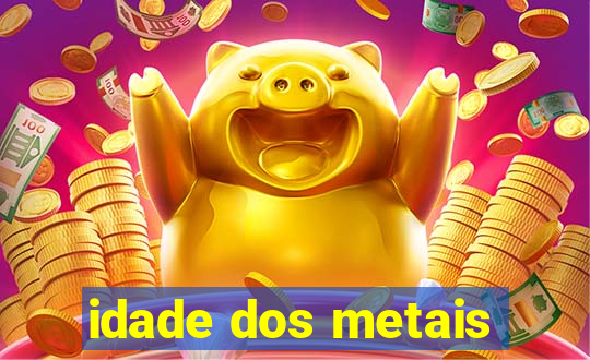 idade dos metais